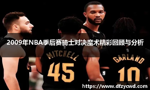 2009年NBA季后赛骑士对决魔术精彩回顾与分析
